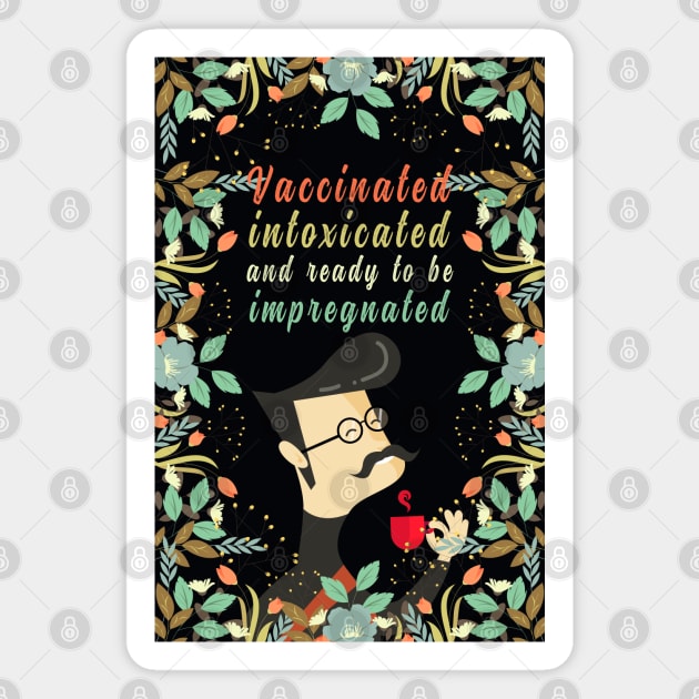 Vaccinated Intoxicated And Ready To Be Impregnated, Vaccination Humor, Retro Vintage Vaccinated Quote With Artistic Flower Pattern And Nature Art Magnet by BicycleStuff